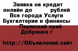 Заявка на кредит онлайн до 300.000 рублей - Все города Услуги » Бухгалтерия и финансы   . Пермский край,Добрянка г.